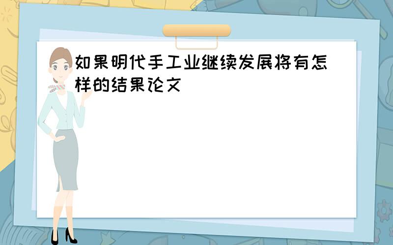 如果明代手工业继续发展将有怎样的结果论文