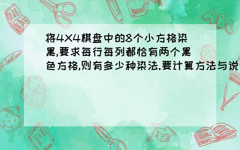 将4X4棋盘中的8个小方格染黑,要求每行每列都恰有两个黑色方格,则有多少种染法.要计算方法与说明答案是90种