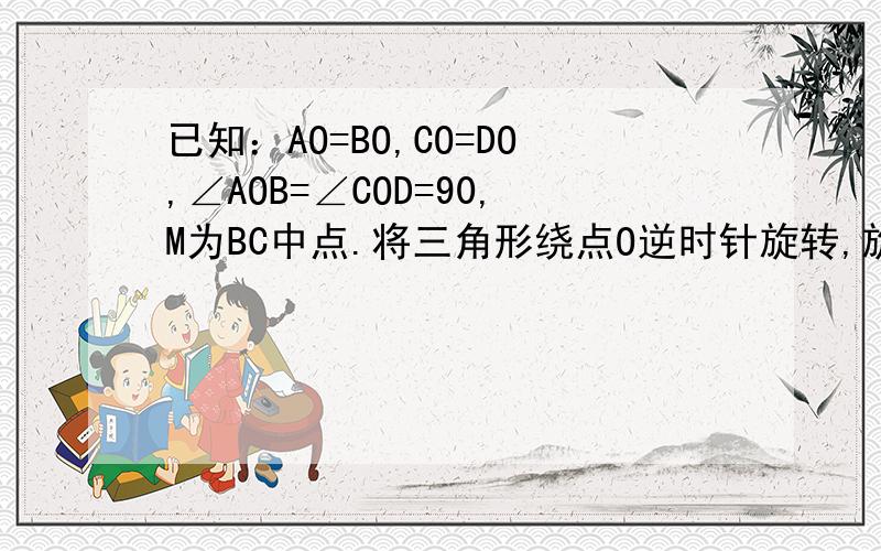 已知：AO=BO,CO=DO,∠AOB=∠COD=90,M为BC中点.将三角形绕点O逆时针旋转,旋转角∠AOC：0＜α＜90.  试证明：OM⊥AD,AD=2OM