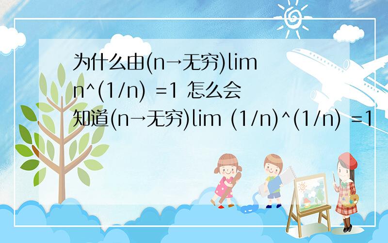 为什么由(n→无穷)lim n^(1/n) =1 怎么会知道(n→无穷)lim (1/n)^(1/n) =1