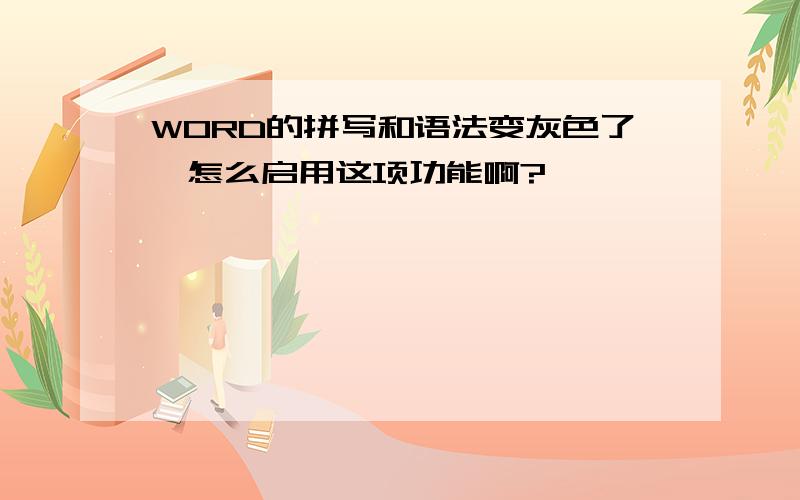 WORD的拼写和语法变灰色了,怎么启用这项功能啊?