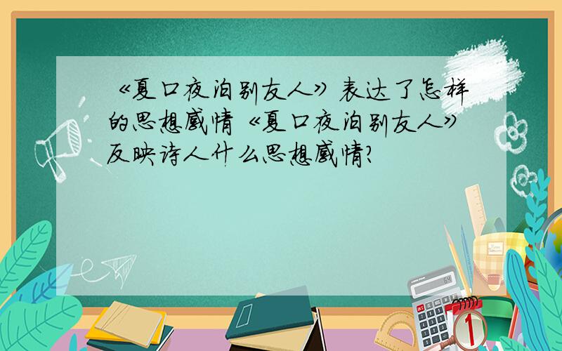 《夏口夜泊别友人》表达了怎样的思想感情《夏口夜泊别友人》反映诗人什么思想感情?