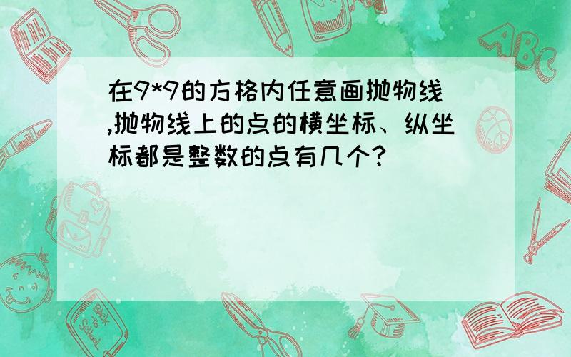 在9*9的方格内任意画抛物线,抛物线上的点的横坐标、纵坐标都是整数的点有几个?