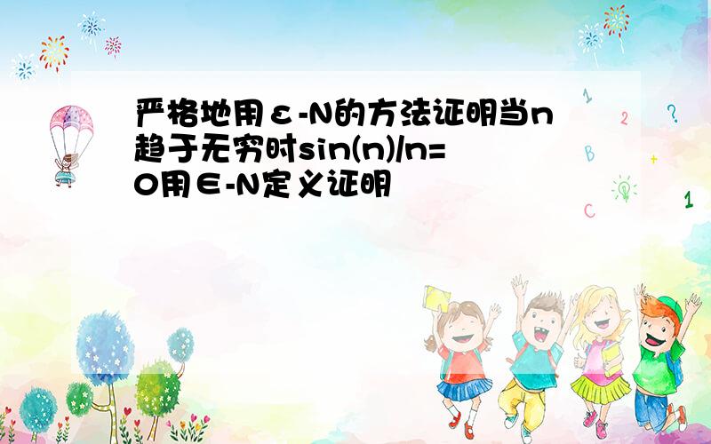 严格地用ε-N的方法证明当n趋于无穷时sin(n)/n=0用∈-N定义证明