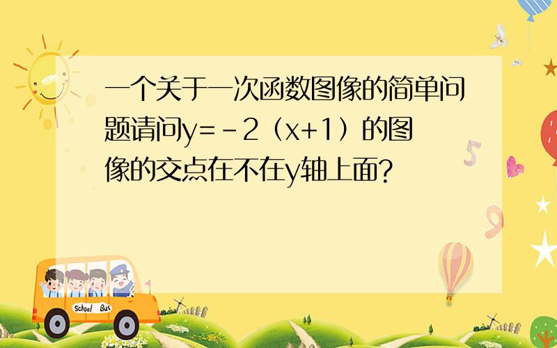 一个关于一次函数图像的简单问题请问y=-2（x+1）的图像的交点在不在y轴上面?