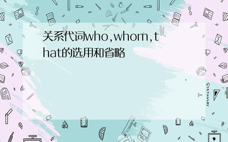 关系代词who,whom,that的选用和省略