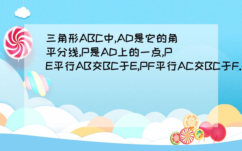 三角形ABC中,AD是它的角平分线,P是AD上的一点,PE平行AB交BC于E,PF平行AC交BC于F.求证：D到PE的距离与D到PE的距离相等.