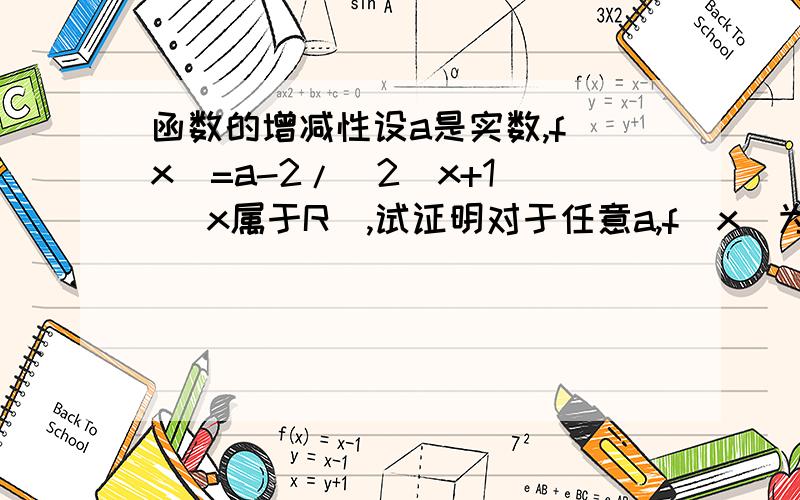 函数的增减性设a是实数,f(x)=a-2/(2^x+1) (x属于R）,试证明对于任意a,f(x)为增函数