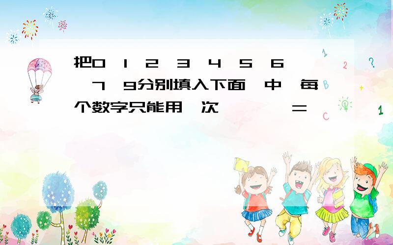 把0,1,2,3,4,5,6,7,9分别填入下面□中,每个数字只能用一次,□*□=□□,□□-□□=□这题怎么做