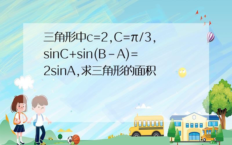 三角形中c=2,C=π/3,sinC+sin(B-A)=2sinA,求三角形的面积