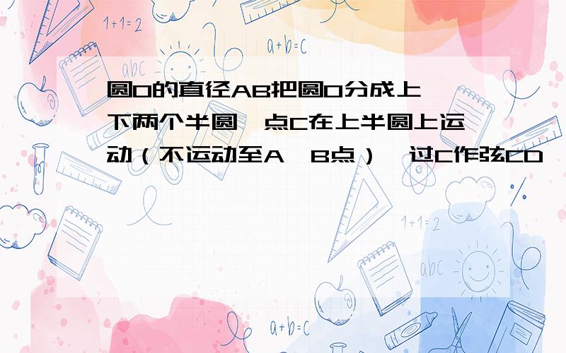 圆O的直径AB把圆O分成上、下两个半圆,点C在上半圆上运动（不运动至A、B点）,过C作弦CD⊥AB,作弦CP平分∠DCO,请问点P的位置会随点C的运动而变化吗?并证明你的结论.