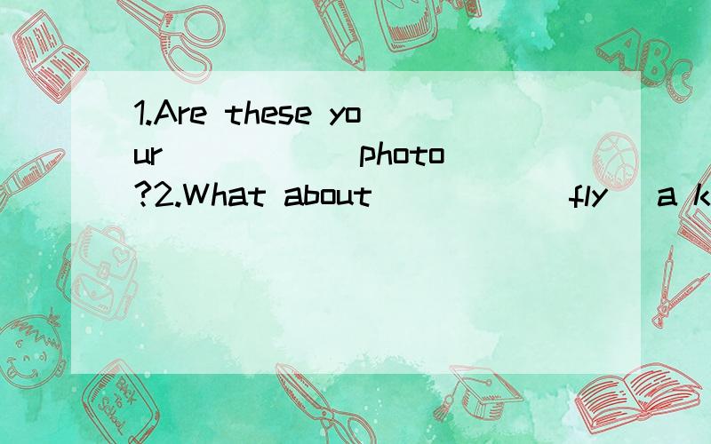 1.Are these your_____(photo)?2.What about_____(fly) a kite with me?3.Please help us find_____(he).4.There are ten_____(bus)over there.5.What's in the_____（teacher)office?6.-_____(who)shoes are these?-They're mine.7.He doesn't have_____(some)meat.