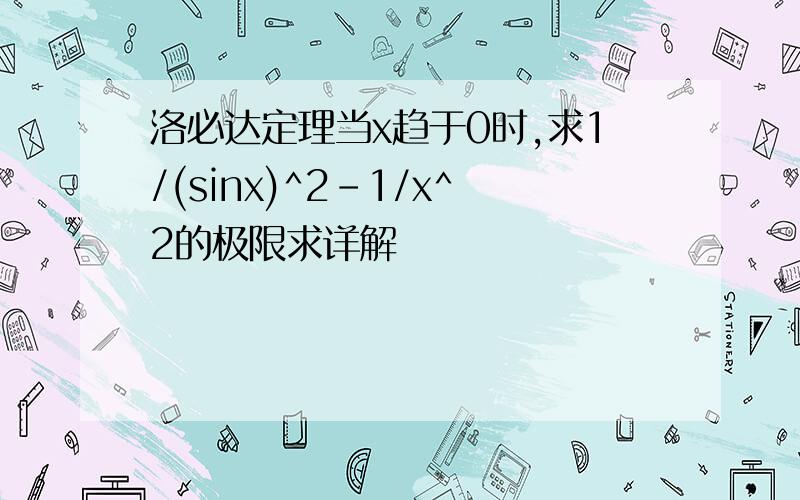 洛必达定理当x趋于0时,求1/(sinx)^2-1/x^2的极限求详解