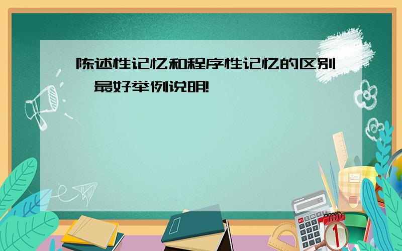 陈述性记忆和程序性记忆的区别,最好举例说明!