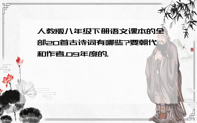 人教版八年级下册语文课本的全部20首古诗词有哪些?要朝代和作者.09年度的.