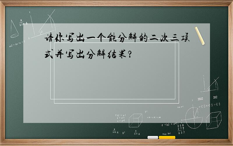 请你写出一个能分解的二次三项式并写出分解结果?