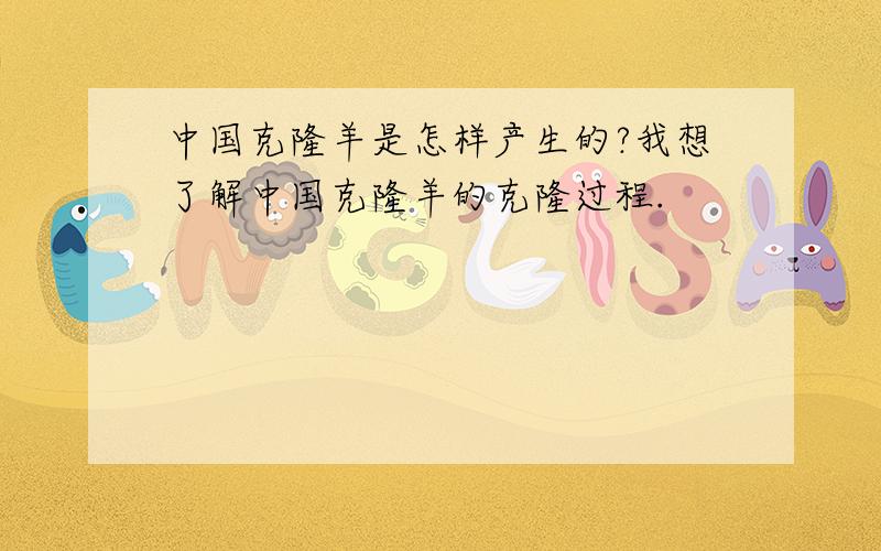 中国克隆羊是怎样产生的?我想了解中国克隆羊的克隆过程.