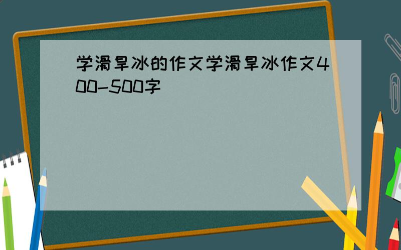 学滑旱冰的作文学滑旱冰作文400-500字