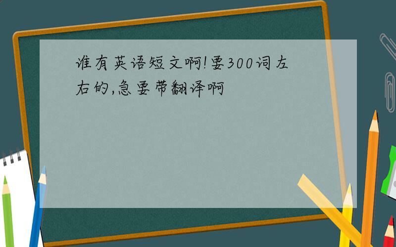 谁有英语短文啊!要300词左右的,急要带翻译啊