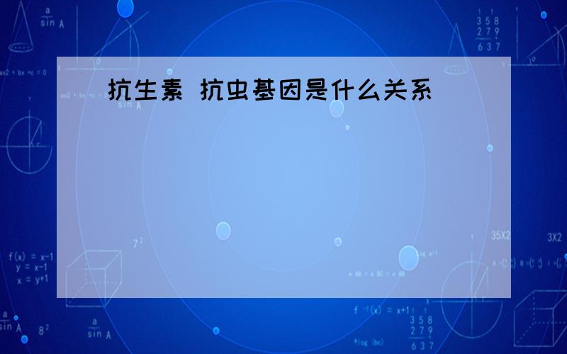 抗生素 抗虫基因是什么关系