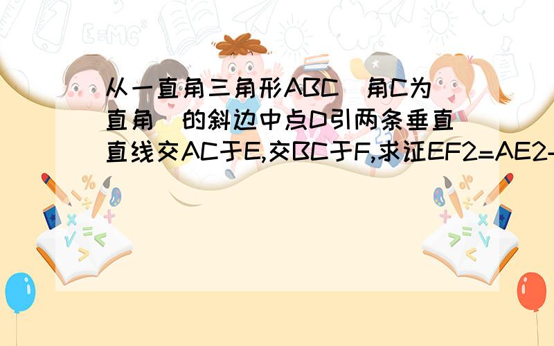 从一直角三角形ABC（角C为直角）的斜边中点D引两条垂直直线交AC于E,交BC于F,求证EF2=AE2+BF2