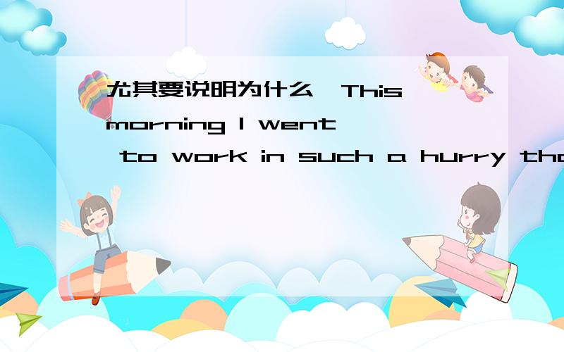 尤其要说明为什么,This morning I went to work in such a hurry that I ( ) the key to my office at home.A.forgot B.left C.missed D.lost