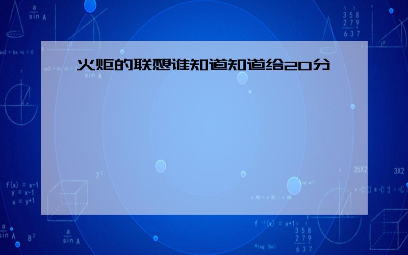 火炬的联想谁知道知道给20分