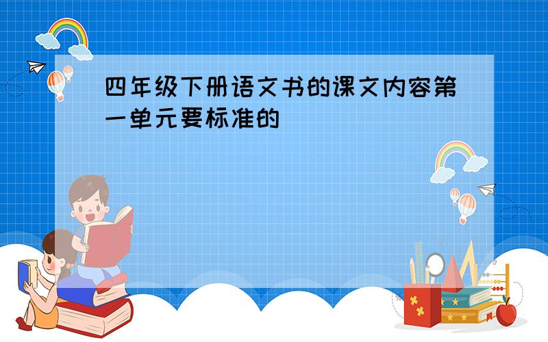 四年级下册语文书的课文内容第一单元要标准的