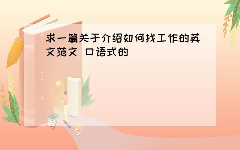 求一篇关于介绍如何找工作的英文范文 口语式的