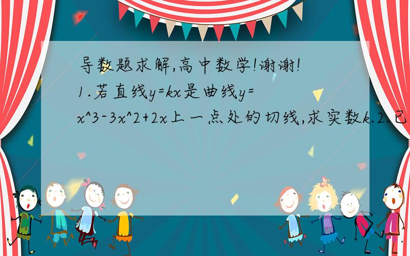 导数题求解,高中数学!谢谢!1.若直线y=kx是曲线y=x^3-3x^2+2x上一点处的切线,求实数k.2.已知x属于（0,2π）,（sinx)'=cosx,利用导数证明：sinx