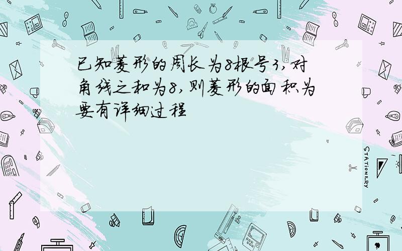 已知菱形的周长为8根号3,对角线之和为8,则菱形的面积为要有详细过程