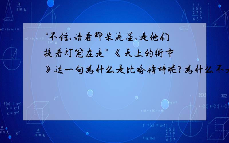 “不信,请看那朵流星,是他们提着灯笼在走” 《天上的街市》这一句为什么是比喻修辞呢?为什么不是拟人呢?