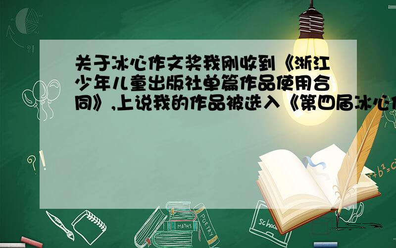 关于冰心作文奖我刚收到《浙江少年儿童出版社单篇作品使用合同》,上说我的作品被选入《第四届冰心作文奖获奖作品集》,但我查不到名次,获奖名单也找不到,真的不想说脏话……靠之……