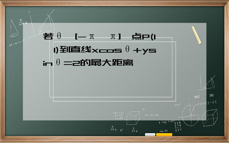 若θ∈[-π,π],点P(1,1)到直线xcosθ+ysinθ=2的最大距离