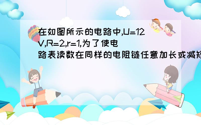 在如图所示的电路中,U=12V,R=2,r=1,为了使电路表读数在同样的电阻链任意加长或减短时均不变,求：1 最后一个电阻Rx的取值2 这时电流表的读数http://hi.baidu.com/%5Fmanys/album/item/4cb32c16769f8a24c83d6d62.h