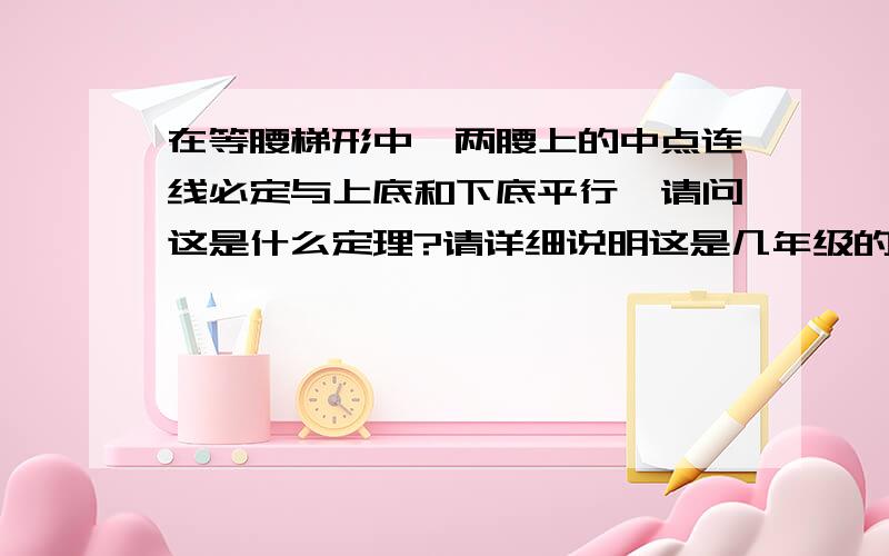 在等腰梯形中,两腰上的中点连线必定与上底和下底平行,请问这是什么定理?请详细说明这是几年级的内容