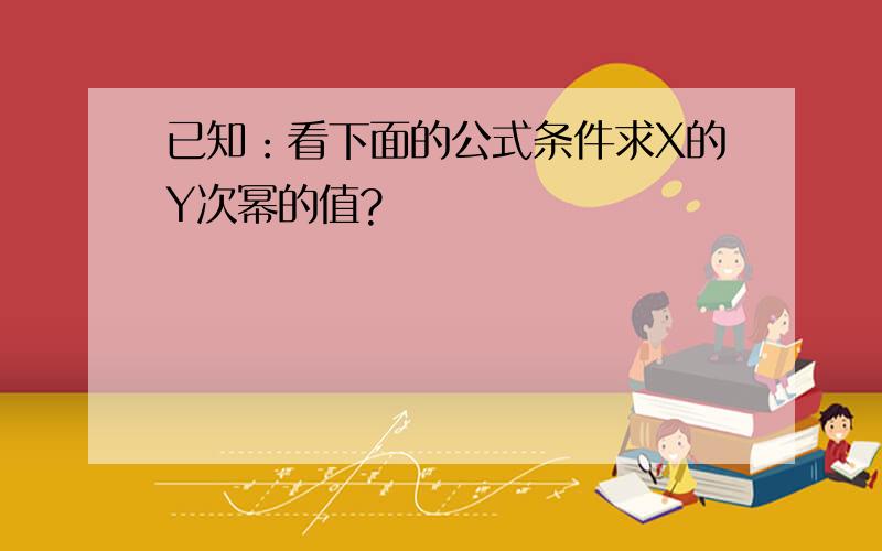 已知：看下面的公式条件求X的Y次幂的值?