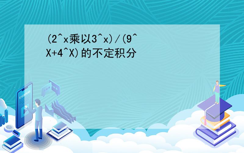 (2^x乘以3^x)/(9^X+4^X)的不定积分