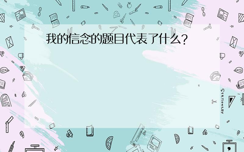 我的信念的题目代表了什么?