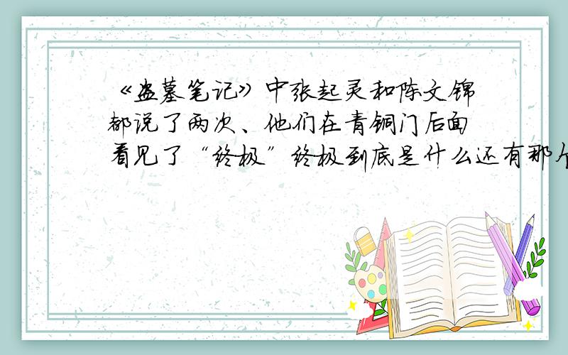 《盗墓笔记》中张起灵和陈文锦都说了两次、他们在青铜门后面看见了“终极”终极到底是什么还有那个“它”