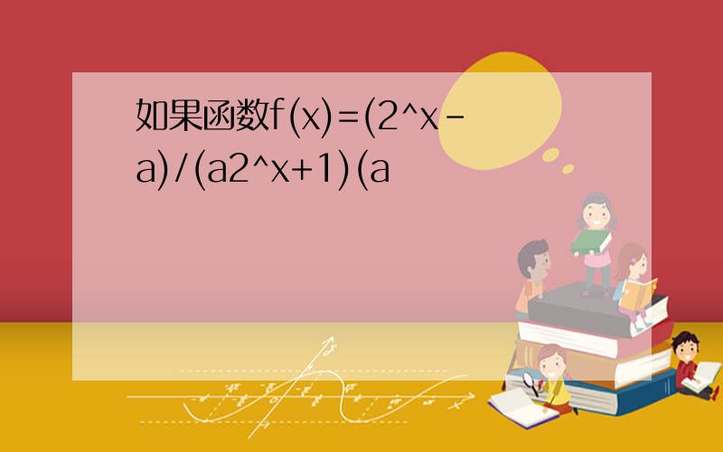 如果函数f(x)=(2^x-a)/(a2^x+1)(a