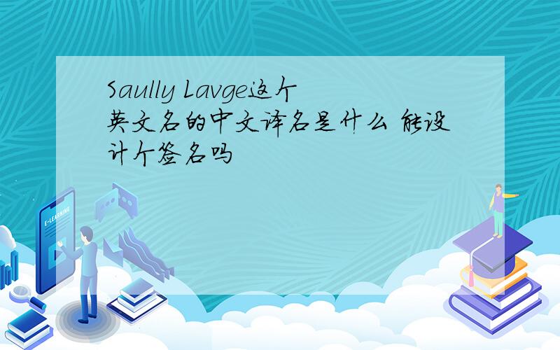 Saully Lavge这个英文名的中文译名是什么 能设计个签名吗