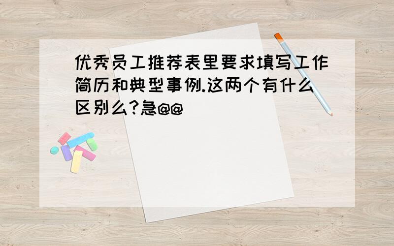 优秀员工推荐表里要求填写工作简历和典型事例.这两个有什么区别么?急@@