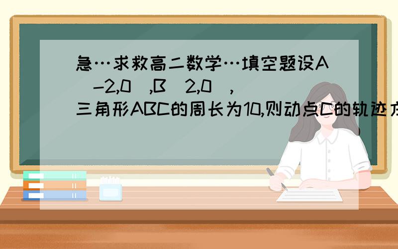 急…求救高二数学…填空题设A(-2,0),B(2,0),三角形ABC的周长为10,则动点C的轨迹方程为?