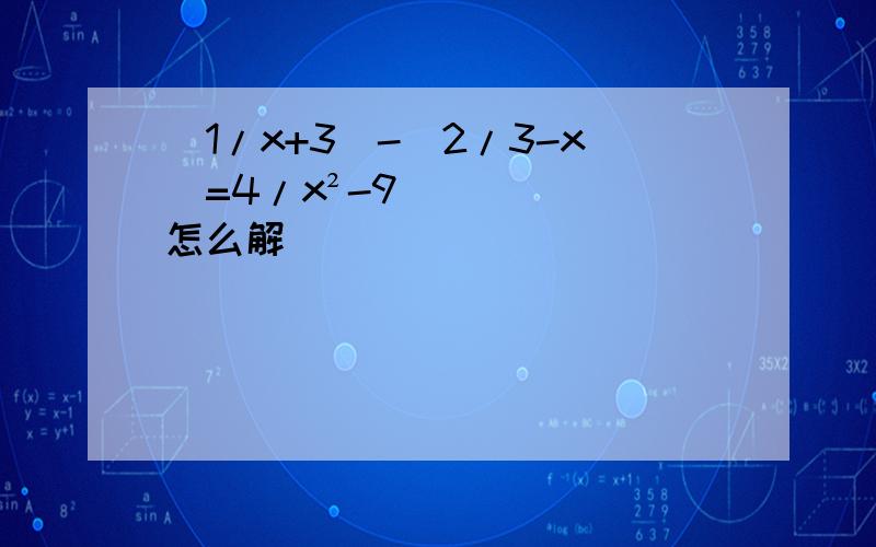 (1/x+3)-(2/3-x)=4/x²-9 怎么解