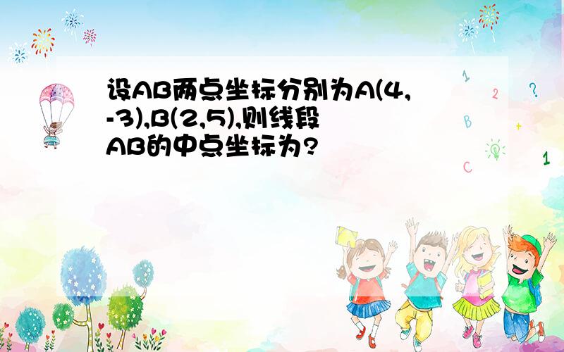 设AB两点坐标分别为A(4,-3),B(2,5),则线段AB的中点坐标为?