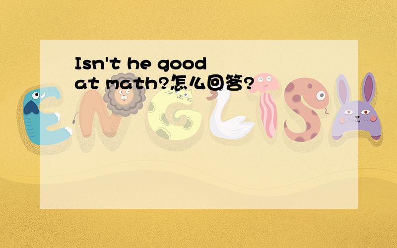 Isn't he good at math?怎么回答?