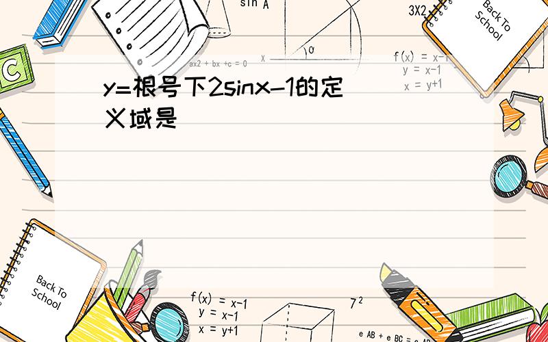 y=根号下2sinx-1的定义域是