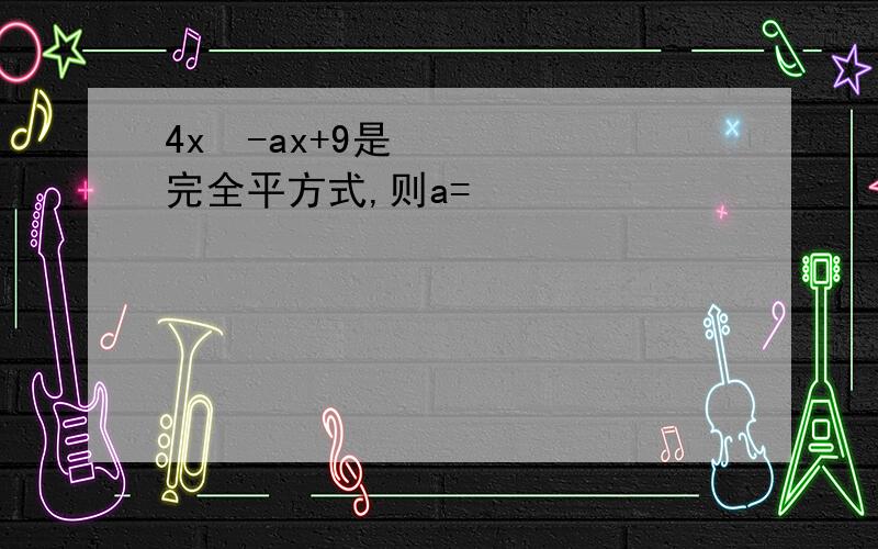 4x²-ax+9是完全平方式,则a=