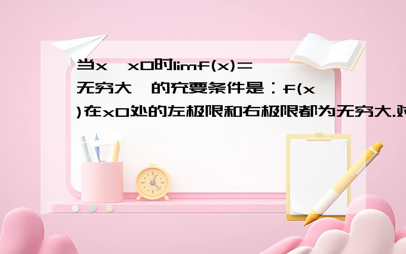 当x→x0时limf(x)=无穷大,的充要条件是：f(x)在x0处的左极限和右极限都为无穷大.对吗?